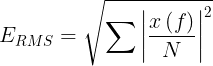 \large E_{RMS}=\sqrt{\sum \left | \frac{x\left ( f \right )}{N} \right |^{2}}